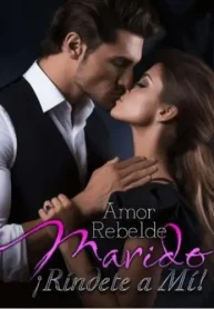 Amor Rebelde Marido ¡Ríndete a Mí! novela completa Online Free
